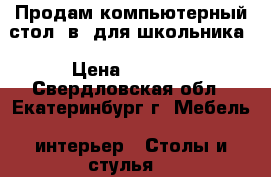 Продам компьютерный стол 2в1 для школьника › Цена ­ 1 000 - Свердловская обл., Екатеринбург г. Мебель, интерьер » Столы и стулья   